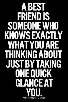 a black and white quote with the words, a best friend is someone who knows exactly what you are thinking about just by taking one quick glance at you