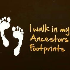 i walk in my ancestors footprints