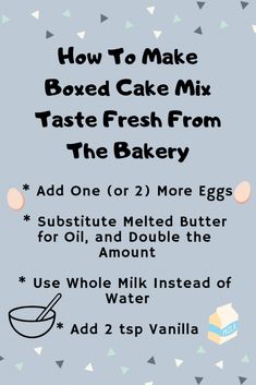 how to make boxed cake mix taste fresh from the bakery add one or 2 more eggs subitite melted butter for oil, and double the amount use whole milk instead of water