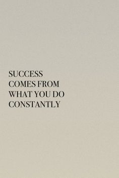 the words success comes from what you do constantly are written in black on a white background