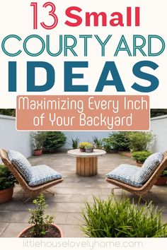 an outdoor patio with chairs and plants in the background text reads 13 small courtyard ideas maximumizing every inch of your backyard