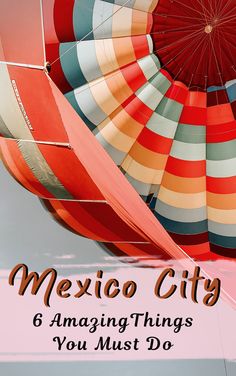 colorful hot air balloons with the words mexico city 6 amazing things you must do