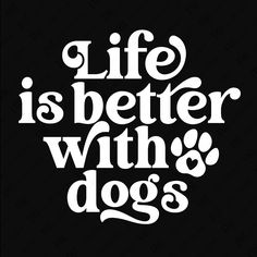 the words life is better with dogs are shown in white letters on a black background