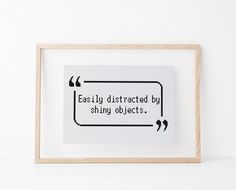 a black and white framed print with the words easily distracted by shiny objects on it