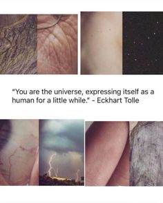 a collage of photos with text that reads, you are the universe expressing itself as a human for a little while - echarrt tolle