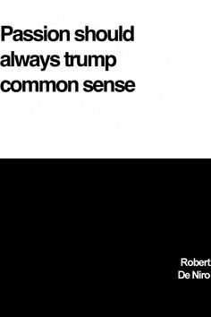 Robert De Niro's wise passion quote: Passion should always trump common sense #passionquotes #robertdeniroquotes #robertdenirosayings #robertdenirowords #robertdeniro Passion Quotes, Common Sense, Sense