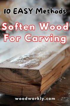 wooden carving with text overlay that reads 10 easy method for soften wood for carving