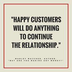 a quote that says, happy customers will do anything to continue the relationship