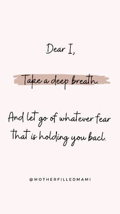 a quote that reads dear i take a deep breath and let go of whatever fear that is holding you back