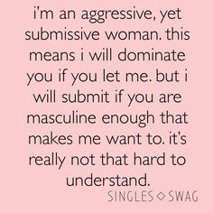 a quote that says, i'm an aggressive yet submisive woman this means i