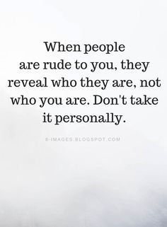 a quote that says when people are rude to you they reveal who they are, not who