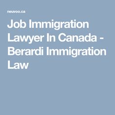 the text job immigration law in canada - berardi immigraton law