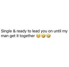 the text reads, single & ready to lead you on until my man get it together