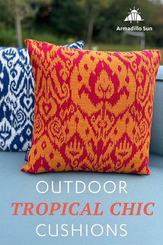 outdoor tropical chic cushions with text overlay that reads, outdoor tropical chic cushions