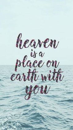 an ocean with the words heaven is a place on earth with you written in it