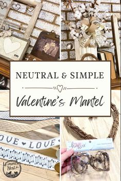 several different pictures with the words neutral and simple valentine's mantle