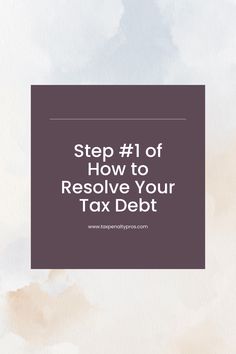 the words, step 1 of how to resolve your tax debt on a watercolor background