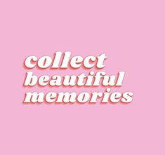 the words collect beautiful memories against a pink background