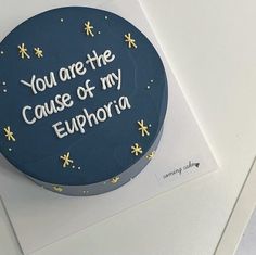 a cake with the words you are the cause of my euphora on it