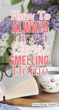 an open book and glasses on a table with flowers in the background text reads how to always have a great smelling home