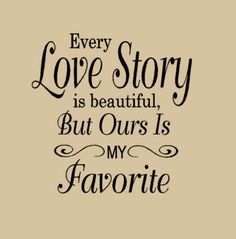 a quote that says, every love story is beautiful but ours is my favorite '