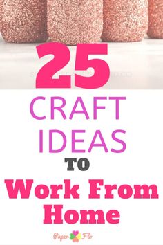 the words 25 craft ideas to work from home are shown in pink and gold glitter jars