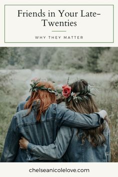 two women hugging each other with the text friends in your late - twenties why they matter