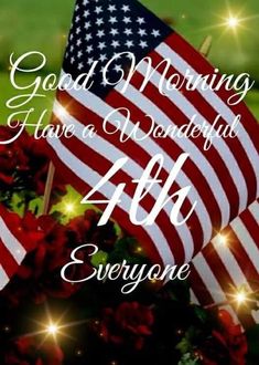 an american flag and flowers with the words good morning have a wonderful 4th everone