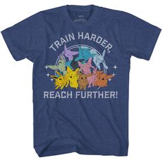 a blue t - shirt that says train harder reach further with pokemons on it