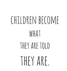 a black and white quote with the words children become what they are told they are