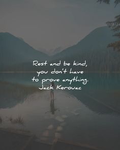 a person standing in the water with a quote about rest and be kind, you don't have to prove anything jack keroue