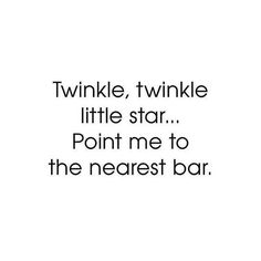 the words twinkle twinkle little star point me to the nearest bar