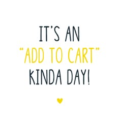 the words it's an add to cart kinda day written in black and yellow