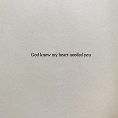 a white sheet with the words god knew my heart needed you