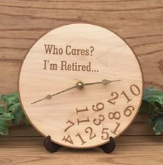 a wooden clock with the words who cares? i'm retired on it sitting next to ivys