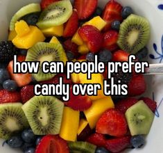 a bowl full of fruit with the words how can people prefer candy over this?