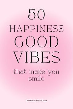 a pink background with the words 50 happiness good vibes that make you smile on it