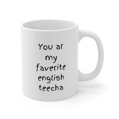 a white coffee mug with the words you are my favorite english tetcha on it