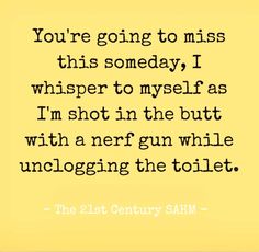 a quote from the 21st century saying you're going to miss this someday