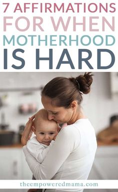 a woman holding a baby in her arms with the text 7 affirmations for when motherhood is hard