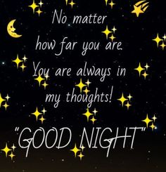 a night sky with stars and the words, no matter how far you are you are always in my thoughts good night