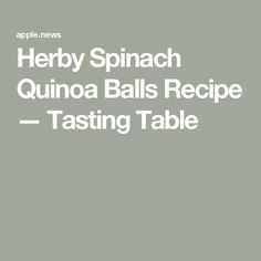 the words herby spinach quinoa balls recipe tasting table are in white letters