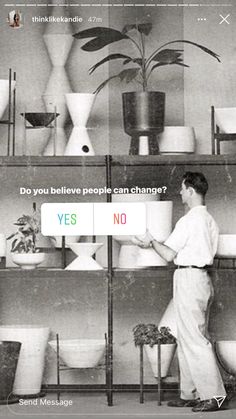 a woman standing in front of a shelf filled with vases and planters that read do you believe people can change? yes no