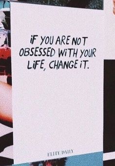 a person holding up a sign that says if you are not obsesed with your life, change it