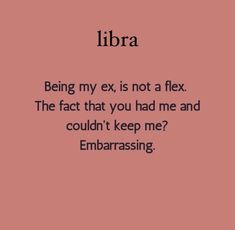 a pink background with the words libra being my ex is not a flex, the fact that you had me and couldn't keep me?