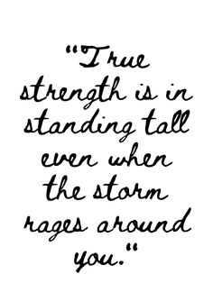 a black and white quote with the words true strength is in standing tall even when the storm rages around you