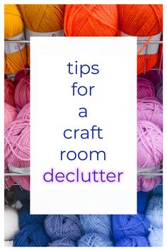 colorful balls of yarn with the words tips for a craft room declutter