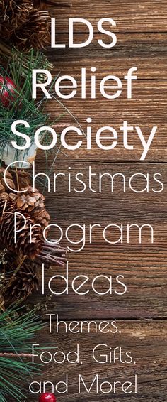 a wooden table topped with pine cones and evergreens next to the words, id's relief society christmas program ideas themes food gifts and more