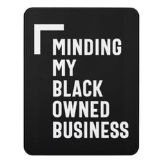 a black and white sign that says,'minding my black owned business '