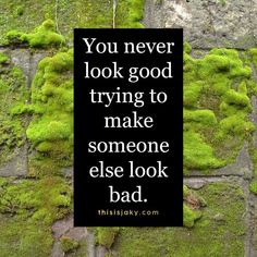 moss growing on the side of a brick wall with a quote about you never look good trying to make someone else look bad